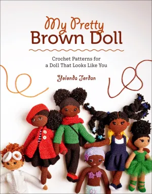 My Pretty Brown Doll Crochet Patterns for a Doll That Look Like You by Yolonda Jordan